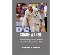 SHANE WARNE: Revolutionizing Tradition: How One Vision Changed Australian Cricket (The Impact Series: Music, Sports, and Business Visionaries)