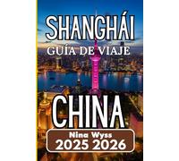 SHANGHÁI CHINA GUÍA DE VIAJE 2025 2026: Un viaje a través de ritmos urbanos, barrios ocultos y el pulso de la China contemporánea