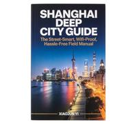 SHANGHAI DEEP CITY GUIDE: The Street-Smart, Wifi-Proof, Hassle-Free Field Manual for Foreign Travelers & Digital Nomads: Payments, Metro, Food, Museums & Surroundings of Shanghai 2026