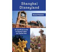 Shanghai Disneyland: An Unofficial Guide to Disney's Newest Theme Park