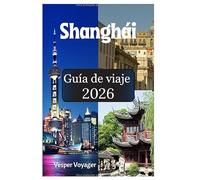 Shanghái Guía de viaje 2026: Descubre los tesoros de la Ruta de los Dumplings, los misterios de la Milla de los Museos, los susurros de las villas con ... los templos budistas en la Perla de Oriente.