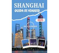 SHANGHAI GUIDA DI VIAGGIO 2025