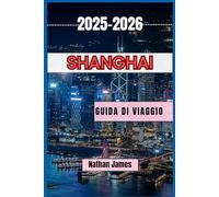 Shanghai GUIDA DI VIAGGIO 2025-2026: Vivi la fusione definitiva tra tradizione e innovazione