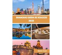 Shanghai Guida di viaggio 2025: "La tua guida personale per esplorare la cultura, la cucina e gli angoli nascosti di Shanghai nel 2025"
