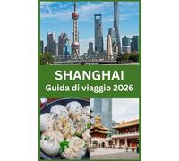 SHANGHAI Guida di viaggio 2026: Consigli da insider, gemme nascoste, cucina locale e suggerimenti essenziali di viaggio per esplorare Shanghai con sicurezza