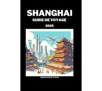 SHANGHAI GUIDE DE VOYAGE 2025: Guide Expert Pour Planifier Votre Voyage De Rêve Et Découvrir Le Meilleur De Shanghai