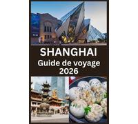 SHANGHAI Guide de voyage 2026: Conseils essentiels, trésors cachés et secrets locaux pour explorer la ville la plus dynamique de Chine en 2026