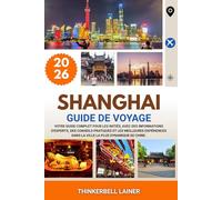 SHANGHAI GUIDE DE VOYAGE 2026: Votre guide complet pour les initiés, avec des informations d'experts, des conseils pratiques et les meilleures expériences dans la ville la plus dynamique de Chine.