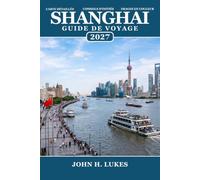 Shanghai Guide de voyage 2027: Explorez le Bund, le jardin Yu, les vues panoramiques, les temples anciens, la cuisine de rue, les promenades dans les ... commerçants et les excursions d'une journée