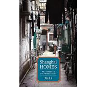 Shanghai Homes: Palimpsests of Private Life (Global Chinese Culture)