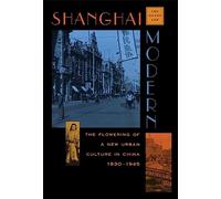 Shanghai Modern: The Flowering of New Urban Culture in China, 1930-45 (Interpretation of Asia): The Flowering of a New Urban Culture in China, 1930-1945 (Harvard East Asian Series)
