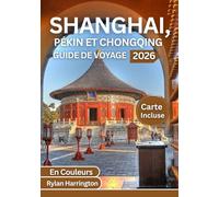SHANGHAI, PÉKIN ET CHONGQING GUIDE DE VOYAGE 2026 (En Couleurs): Explorez le cœur de la Chine : sites emblématiques, trésors cachés, gastronomie ... cartes détaillées et conseils d’initiés