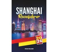 SHANGHAI REISEFÜHRER 2026: Erkunden Sie Chinas futuristische Metropole mit The Bund, Wolkenkratzern, Tempeln, Street Food, Shopping und Insider-Reisetipps