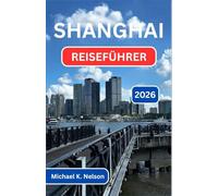SHANGHAI REISEFÜHRER 2026: Erkundung Der Schnittstelle Von Kultur, Kulinarik Und Modernem Staunen
