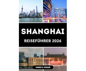 SHANGHAI REISEFÜHRER 2026: Ihre ultimative Reise durch Chinas futuristische Metropole