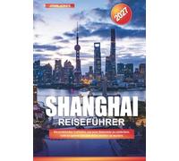 SHANGHAI REISEFÜHRER 2027: Ein praktischer Leitfaden, um neue Reiseziele zu entdecken, Geld zu sparen und jede Reise leichter zu machen