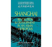 Shanghai Rev Devt Asian Metropolis: Revolution and Development in an Asian Metropolis (Contemporary China Institute Publications)
