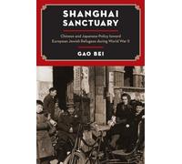 Shanghai Sanctuary: Chinese and Japanese Policy toward European Jewish Refugees during World War II
