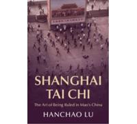 Shanghai Tai Chi : The Art of Being Ruled in Mao's China