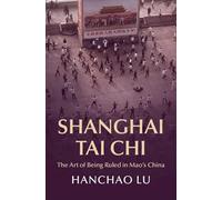 Shanghai Tai Chi: The Art of Being Ruled in Mao's China (Cambridge Studies in the History of the People's Republic of China)