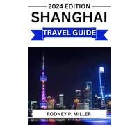Shanghai Travel Guide 2024: Discover Shanghai: Your Essential Companion to Exploring the Heart of China