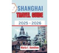 Shanghai Travel Guide 2025-2026: Your Pocket Companion to Discover Must-See Spots, Landmarks, & Travel Tips to Make the Most of Your Trip