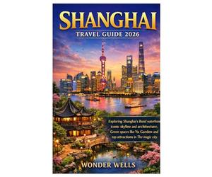 Shanghai Travel Guide 2026: Exploring Shanghai’s Bund waterfront, iconic skyline and architecture, Green spaces like Yu Garden and top attractions in The magic city