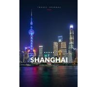 Shanghai Travel Journal: A Guided Travel Diary & Notebook to Plan, Record & Remember Your Trip to Shanghai - Maps, Local Tips & Lined Pages