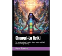 Shangri-La Reiki: The Complete Master’s Guide - Learn, Attune, and Teach Universal Energy Healing