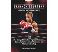 SHANNON COURTENA : Fighting Back Challenges: The Story of How One Fighter Overcame Setbacks to Become a Champion for Women in Boxing (BOXING'S NEW ERA: THE TOP AMERICAN FEMALES BOXERS OF 2025)
