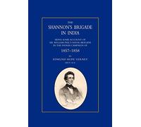 SHANNON’S BRIGADE IN INDIA, BEING SOME ACCOUNT OF SIR WILLIAM PEEL’S NAVAL BRIGADE IN THE INDIAN CAMPAIGN OF 1857-1858
