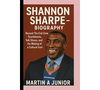 SHANNON SHARPE -BIOGRAPHY: Beyond The End Zone -Touchdowns, Talk Shows, and the Making of a Cultural Icon