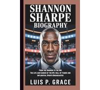 SHANNON SHARPE BIOGRAPHY: From the Gridiron to the Mic The Life and Career of the NFL Hall of Famer and Influential Sports Broadcaster