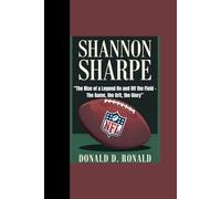 SHANNON SHARPE: "The Rise of a Legend On and Off the Field - The Game, the Grit, the Glory”