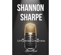 Shannon Sharpe Unfiltered Greatness: The Life Story Behind the Voice That Changed Sports Media
