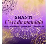 Shanti l’art du mandala: l’art du mandala, pour un moment de créativité et de sérénité.