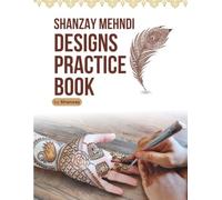 Shanzay Mehndi Design Practice Book: Beautiful Henna Patterns for Professional Mehndi Artists