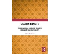 Shaolin Kung Fu : Exploring Chan Buddhism, Monastic Community, and Martial Arts