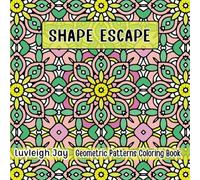 Shape Escape Geometric Patterns Coloring Book: 50 Amazing and Unique designs for Teens and Adults relaxation and stress relief