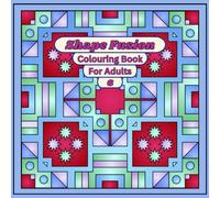 Shape Fusion Colouring Book For Adults 6: Discover Creativity, Relaxation and Mindfulness!