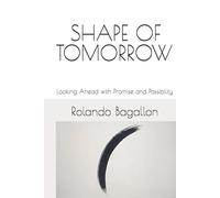 SHAPE OF TOMORROW: Looking Ahead with Promise and Possibility