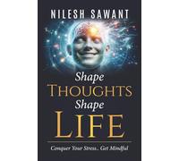 Shape Thoughts Shape Life: Conquer Your Stress... Get Mindful