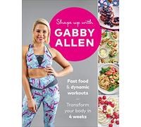 Shape Up with Gabby Allen: Fast food + dynamic workouts - transform your body in 4 weeks