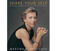 Shape Your Self: My 6-step Diet and Fitness Plan for Achieving Your Personal Best Whatever Your Age-or Your Challenge