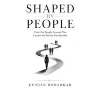 SHAPED BY PEOPLE: How the People Around You Create the Person You Become
