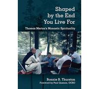 Shaped by the End You Live For: Thomas Merton’s Monastic Spirituality