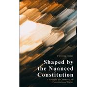 Shaped by the Nuanced Constitution : A Critique of Common Law Constitutional Rights