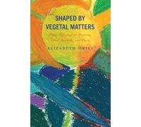 Shaped by Vegetal Matters: Phyto-Influence on Humans, Other Animals, and Place (Critical Plant Studies)