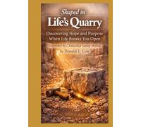 Shaped in Life's Quarry: Discovering Hope and Purpose When Life Breaks You Open