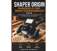 SHAPER ORIGIN HANDHELD CNC BENUTZERHANDBUCH 2026: Präzisionsschnitte, Gravuren, Verbindungsarbeiten und Projekte werden einfach gemacht
